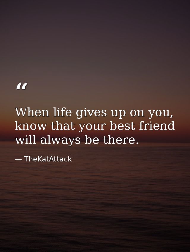 When life gives up on you, know that your best friend will always be there. — TheKatAttack