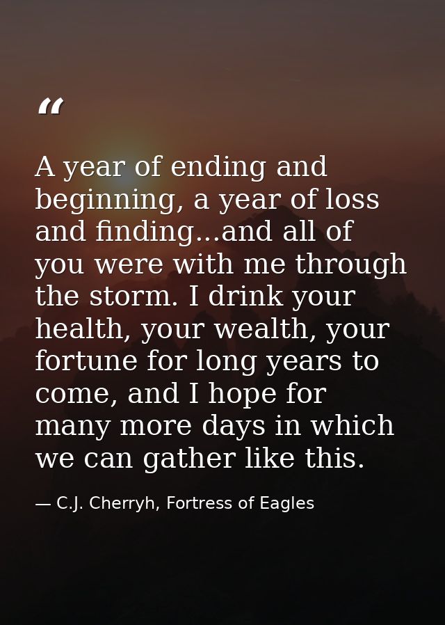 A year of ending and beginning, a year of loss and finding...and all of you were with me through the storm. I drink your — C.J. Cherryh, Fortress of Eagles