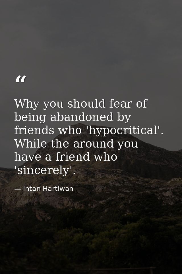 Why you should fear of being abandoned by friends who 'hypocritical'. While the around you have a friend who 'sincerely' — Intan Hartiwan