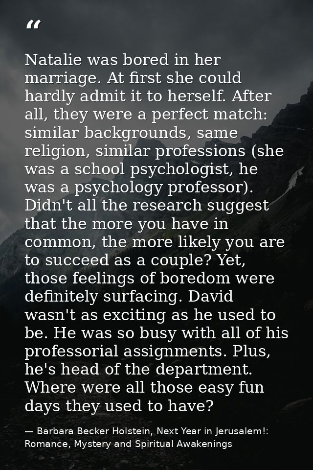 Natalie was bored in her marriage. At first she could hardly admit it to herself. After all, they were a perfect match:  — Barbara Becker Holstein, Next Year in Jerusalem!: Romance, Mystery and Spiritual Awakenings