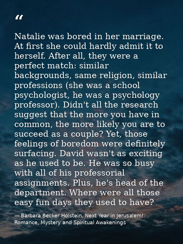 Natalie was bored in her marriage. At first she could hardly admit it to herself. After all, they were a perfect match:  — Barbara Becker Holstein, Next Year in Jerusalem!: Romance, Mystery and Spiritual Awakenings