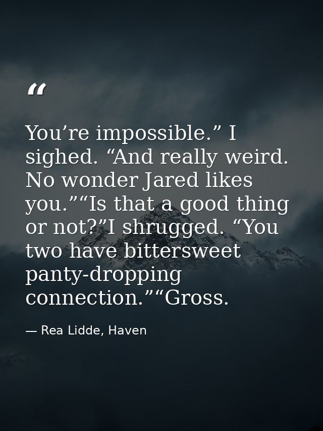 You’re impossible.” I sighed. “And really weird. No wonder Jared likes you.”“Is that a good thing or not?”I shrugged. “Y — Rea Lidde, Haven
