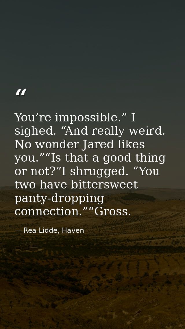 You’re impossible.” I sighed. “And really weird. No wonder Jared likes you.”“Is that a good thing or not?”I shrugged. “Y — Rea Lidde, Haven