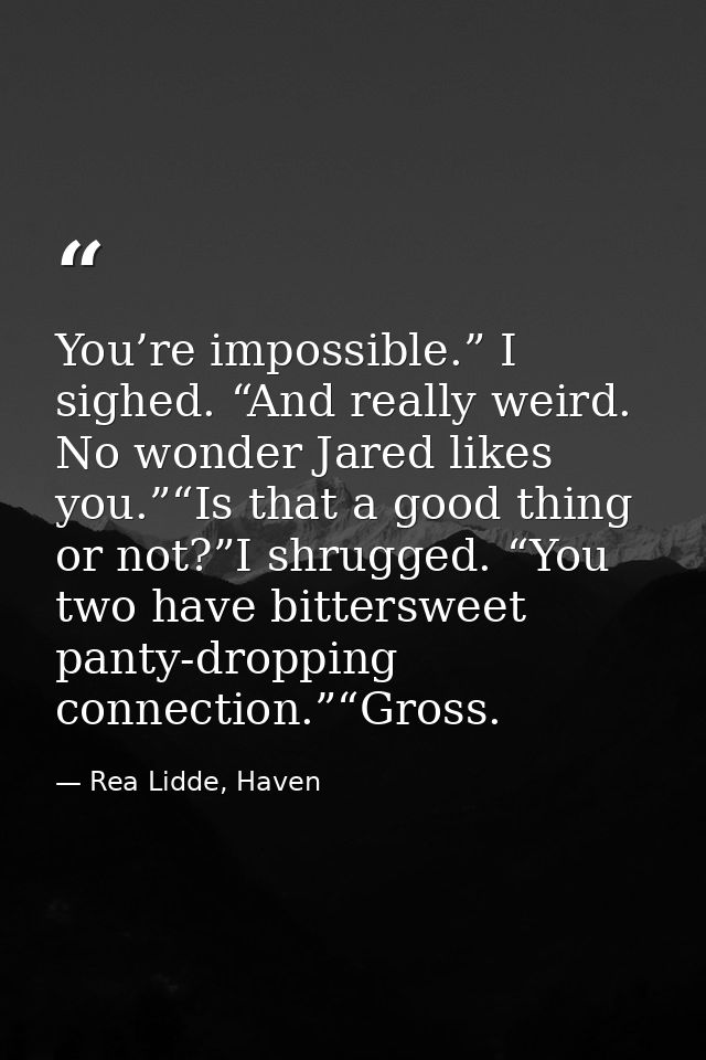 You’re impossible.” I sighed. “And really weird. No wonder Jared likes you.”“Is that a good thing or not?”I shrugged. “Y — Rea Lidde, Haven