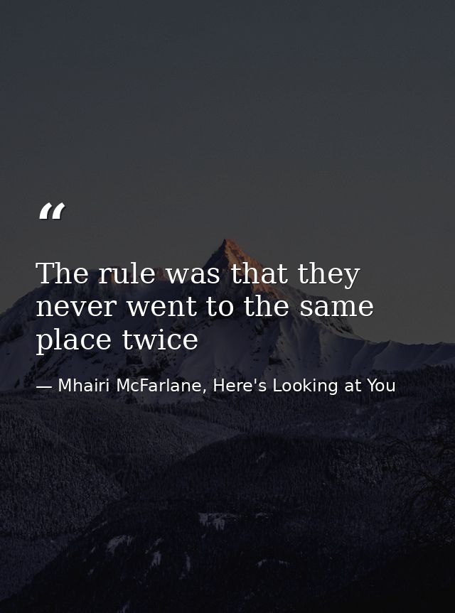 The rule was that they never went to the same place twice — Mhairi McFarlane, Here's Looking at You