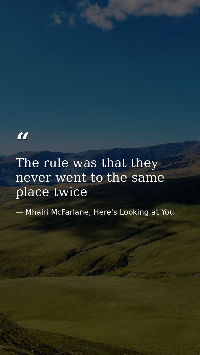 The rule was that they never went to the same place twice — Mhairi McFarlane, Here's Looking at You