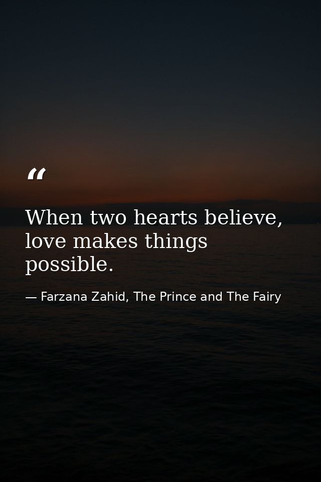 When two hearts believe, love makes things possible. — Farzana Zahid, The Prince and The Fairy