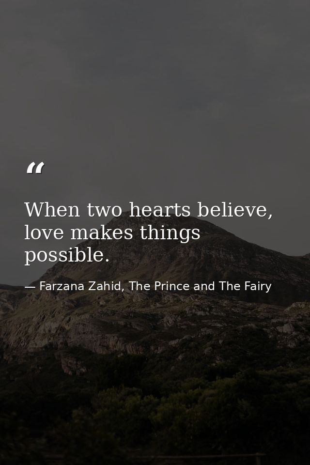 When two hearts believe, love makes things possible. — Farzana Zahid, The Prince and The Fairy