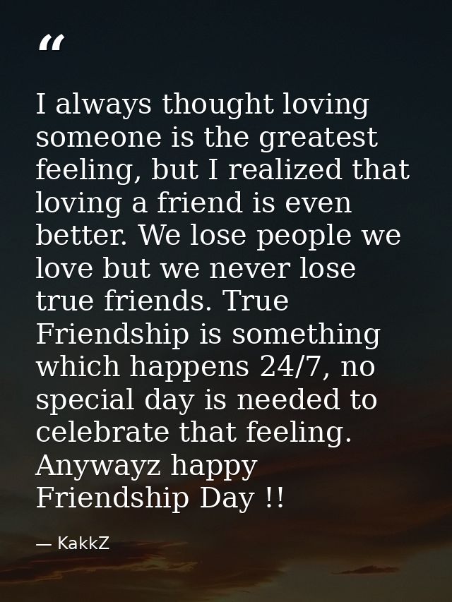 I always thought loving someone is the greatest feeling, but I realized that loving a friend is even better. We lose peo — KakkZ