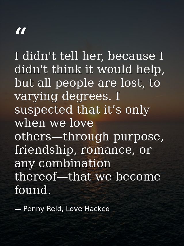 I didn't tell her, because I didn't think it would help, but all people are lost, to varying degrees. I suspected that i — Penny Reid, Love Hacked