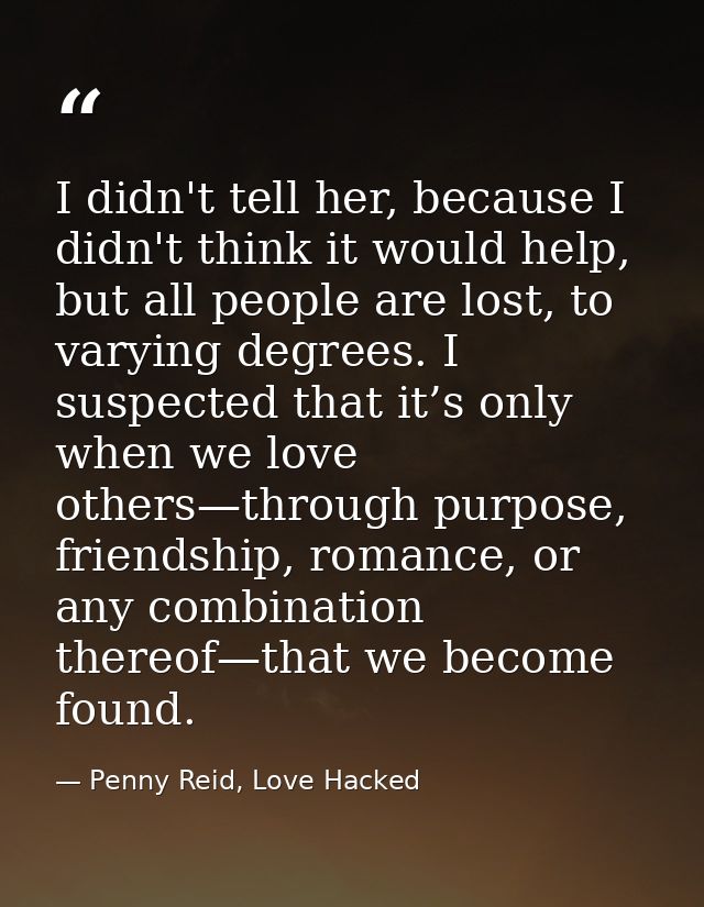 I didn't tell her, because I didn't think it would help, but all people are lost, to varying degrees. I suspected that i — Penny Reid, Love Hacked