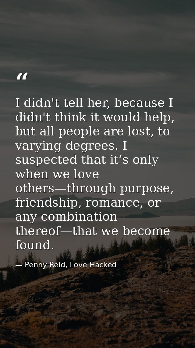 I didn't tell her, because I didn't think it would help, but all people are lost, to varying degrees. I suspected that i — Penny Reid, Love Hacked