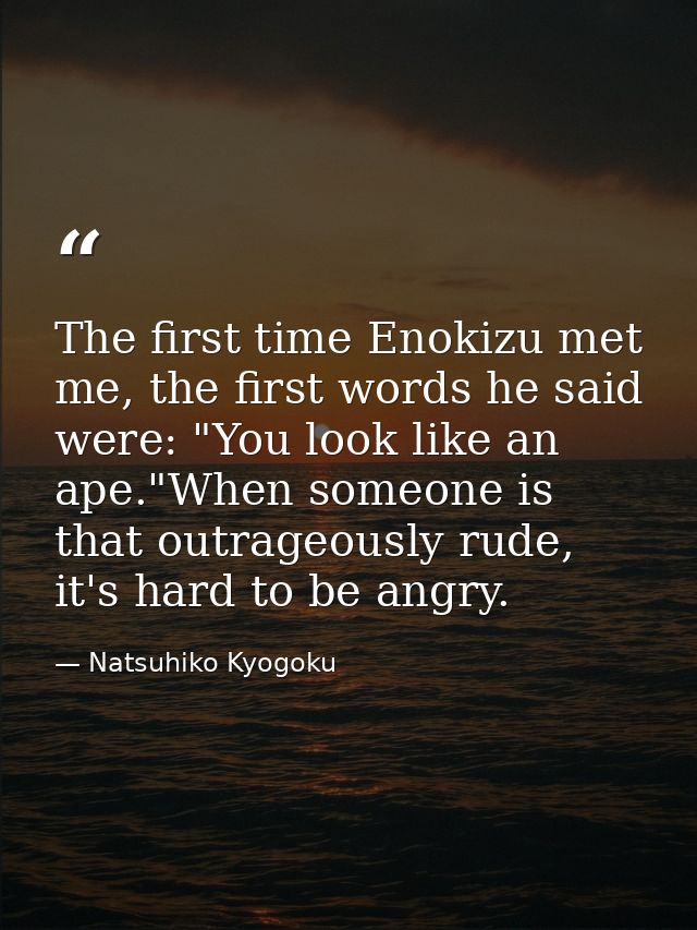 The first time Enokizu met me, the first words he said were: "You look like an ape."When someone is that outrageously ru — Natsuhiko Kyogoku