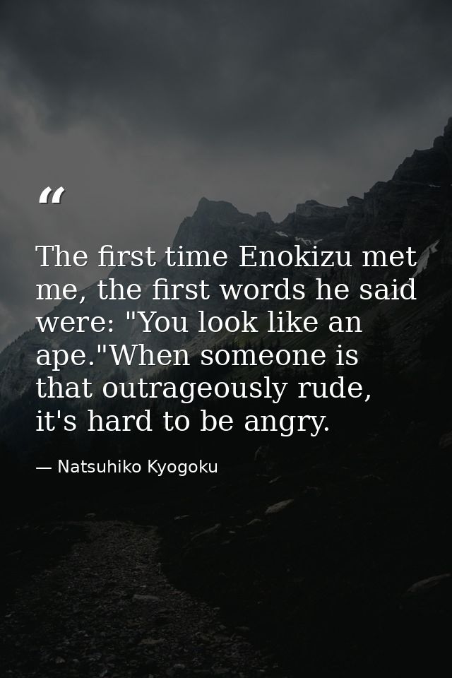 The first time Enokizu met me, the first words he said were: "You look like an ape."When someone is that outrageously ru — Natsuhiko Kyogoku