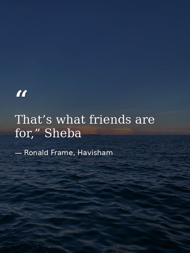 That’s what friends are for,” Sheba — Ronald Frame, Havisham