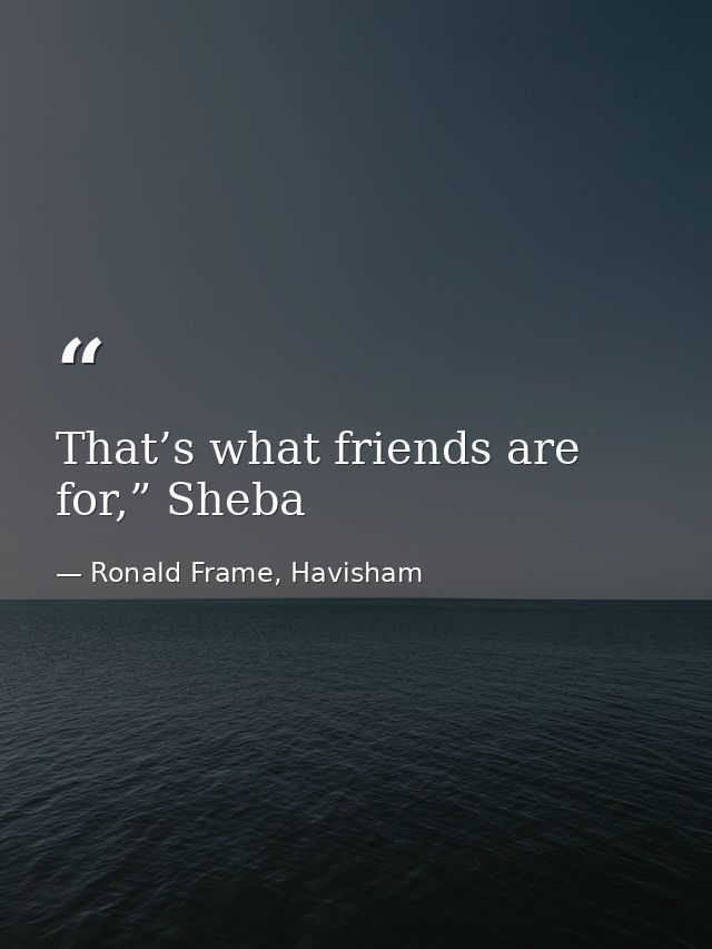 That’s what friends are for,” Sheba — Ronald Frame, Havisham