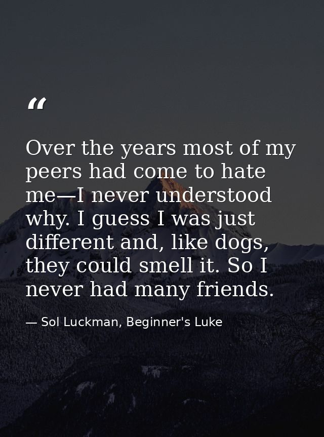 Over the years most of my peers had come to hate me—I never understood why. I guess I was just different and, like dogs, — Sol Luckman, Beginner's Luke