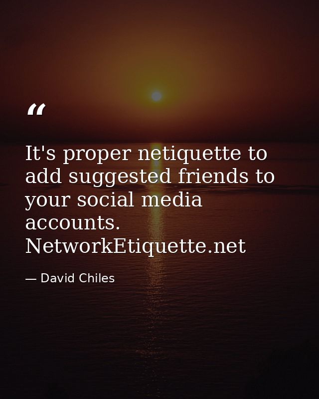 It's proper netiquette to add suggested friends to your social media accounts. NetworkEtiquette.net — David Chiles