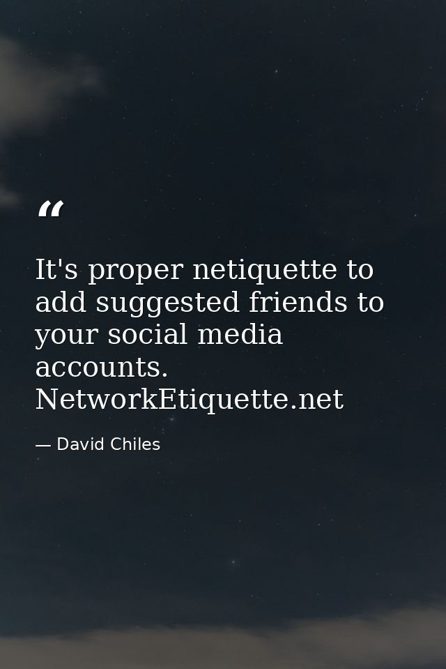 It's proper netiquette to add suggested friends to your social media accounts. NetworkEtiquette.net — David Chiles