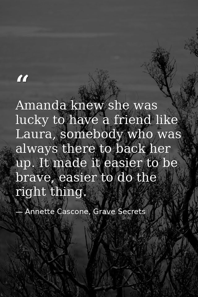 Amanda knew she was lucky to have a friend like Laura, somebody who was always there to back her up. It made it easier t — Annette Cascone, Grave Secrets