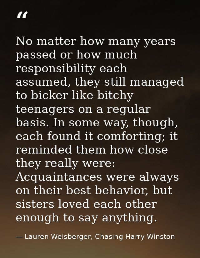No matter how many years passed or how much responsibility each assumed, they still managed to bicker like bitchy teenag — Lauren Weisberger, Chasing Harry Winston