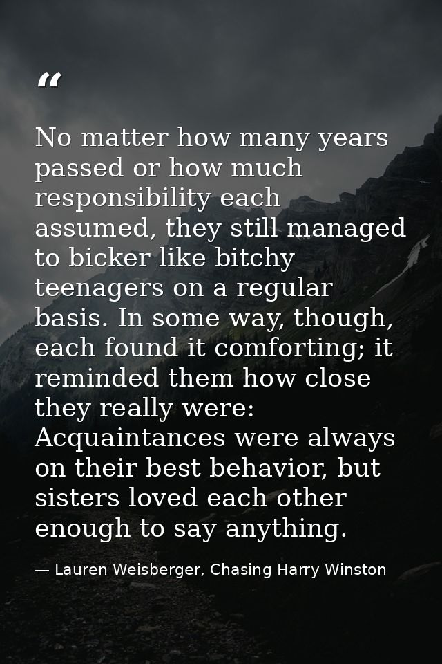 No matter how many years passed or how much responsibility each assumed, they still managed to bicker like bitchy teenag — Lauren Weisberger, Chasing Harry Winston