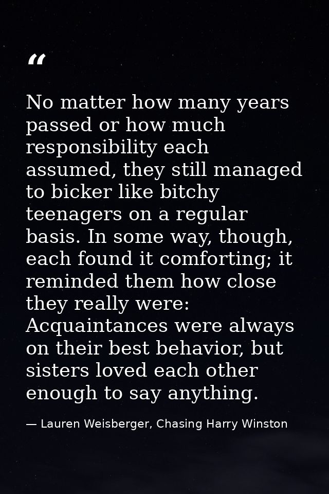 No matter how many years passed or how much responsibility each assumed, they still managed to bicker like bitchy teenag — Lauren Weisberger, Chasing Harry Winston