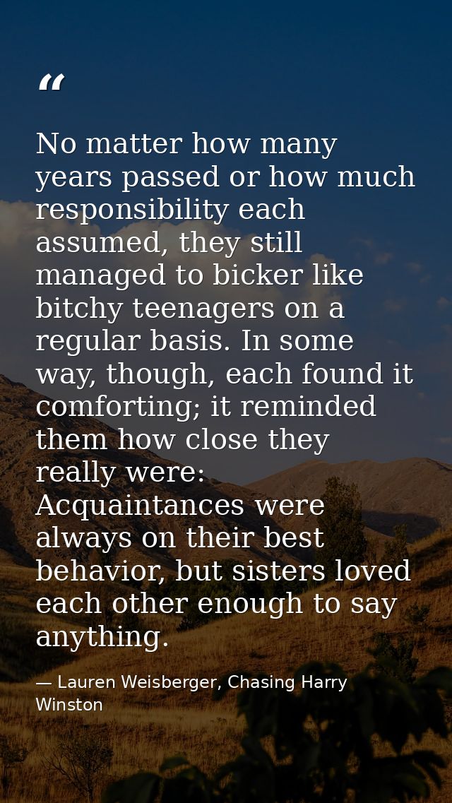 No matter how many years passed or how much responsibility each assumed, they still managed to bicker like bitchy teenag — Lauren Weisberger, Chasing Harry Winston