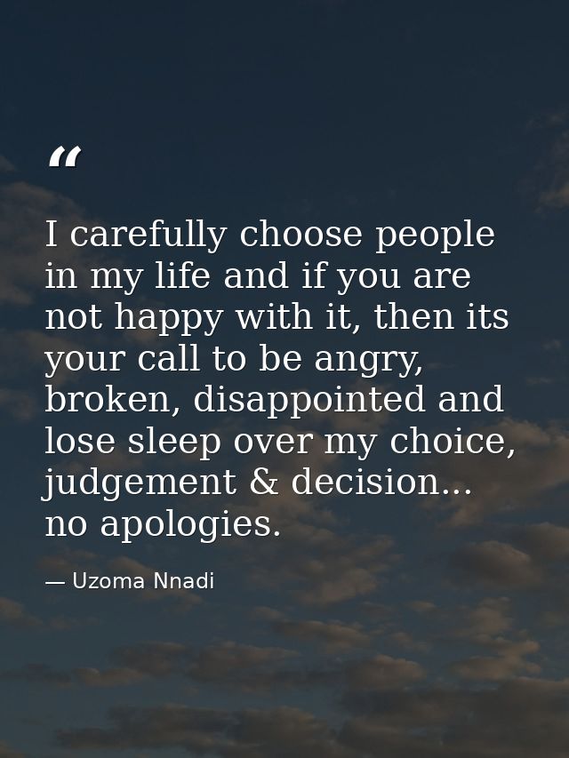 I carefully choose people in my life and if you are not happy with it, then its your call to be angry, broken, disappoin — Uzoma Nnadi