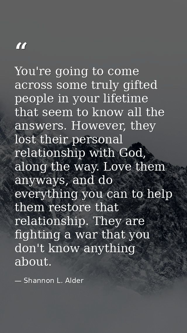 You're going to come across some truly gifted people in your lifetime that seem to know all the answers. However, they l — Shannon L. Alder