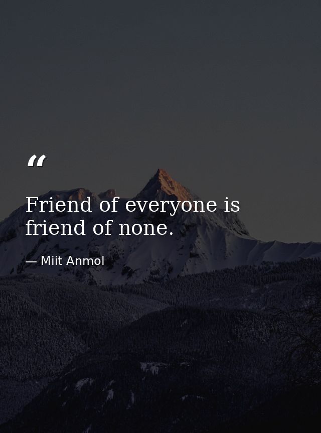Friend of everyone is friend of none. — Miit Anmol