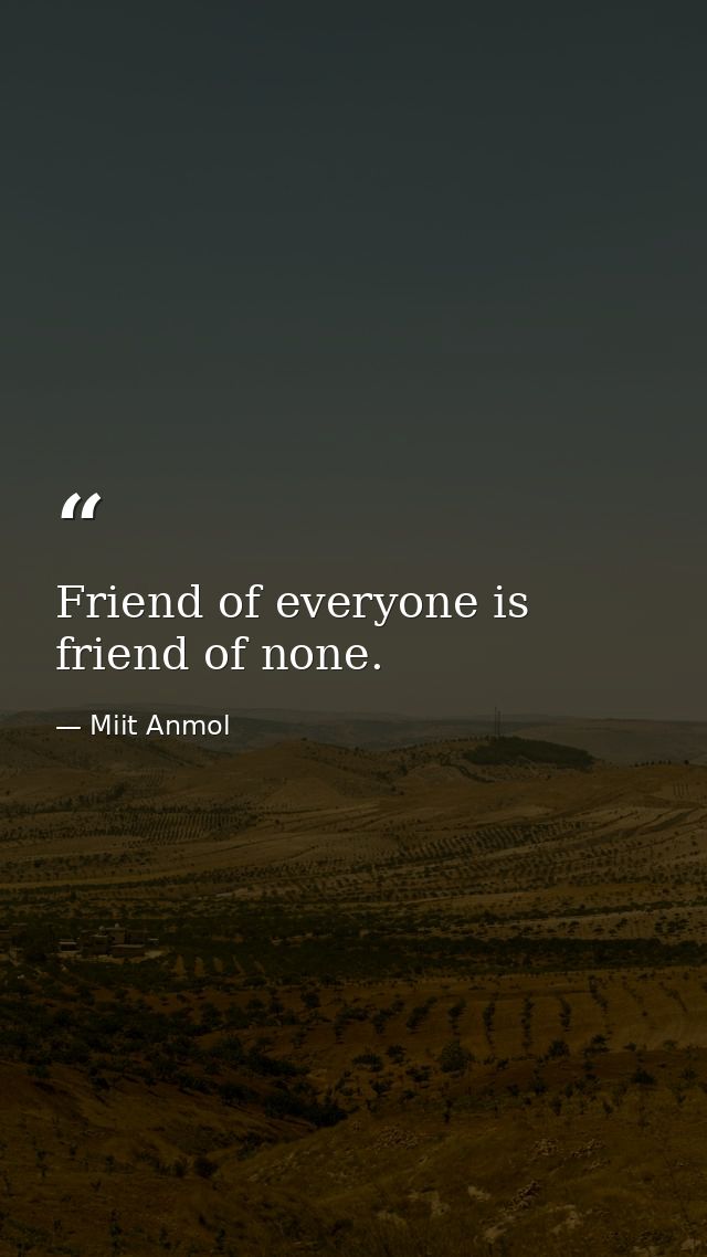 Friend of everyone is friend of none. — Miit Anmol