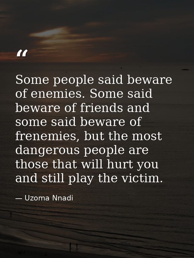 Some people said beware of enemies. Some said beware of friends and some said beware of frenemies, but the most dangerou — Uzoma Nnadi