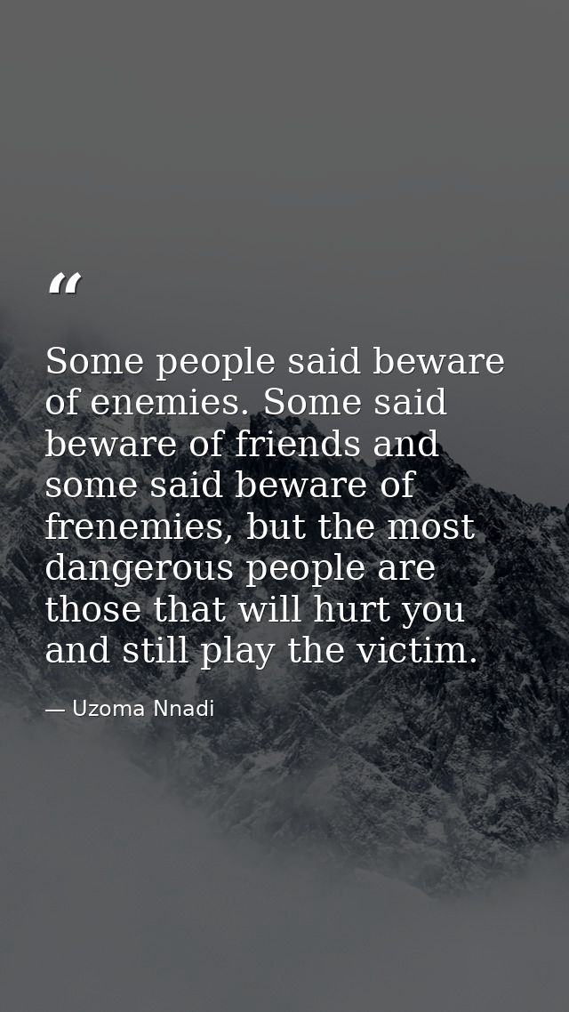 Some people said beware of enemies. Some said beware of friends and some said beware of frenemies, but the most dangerou — Uzoma Nnadi