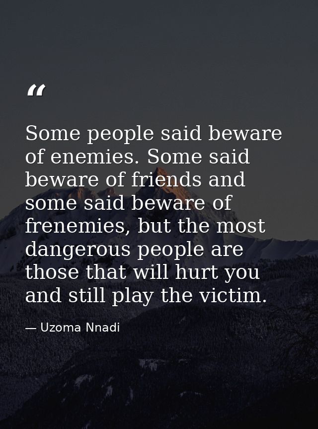 Some people said beware of enemies. Some said beware of friends and some said beware of frenemies, but the most dangerou — Uzoma Nnadi