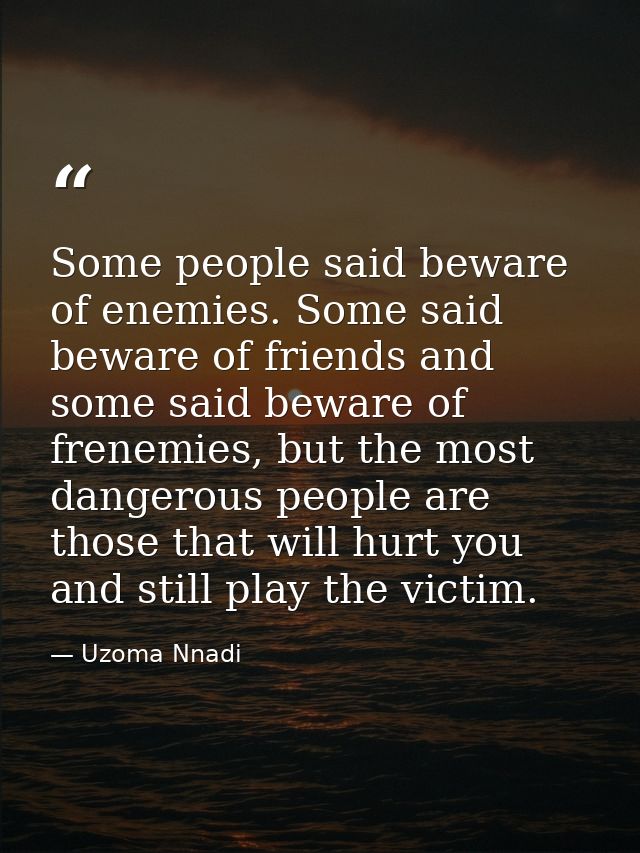 Some people said beware of enemies. Some said beware of friends and some said beware of frenemies, but the most dangerou — Uzoma Nnadi