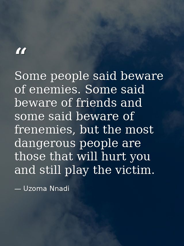 Some people said beware of enemies. Some said beware of friends and some said beware of frenemies, but the most dangerou — Uzoma Nnadi