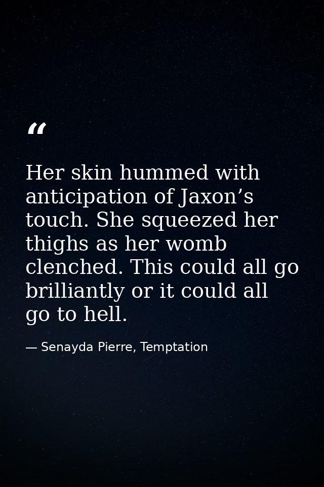 Her skin hummed with anticipation of Jaxon’s touch. She squeezed her thighs as her womb clenched. This could all go bril — Senayda Pierre, Temptation