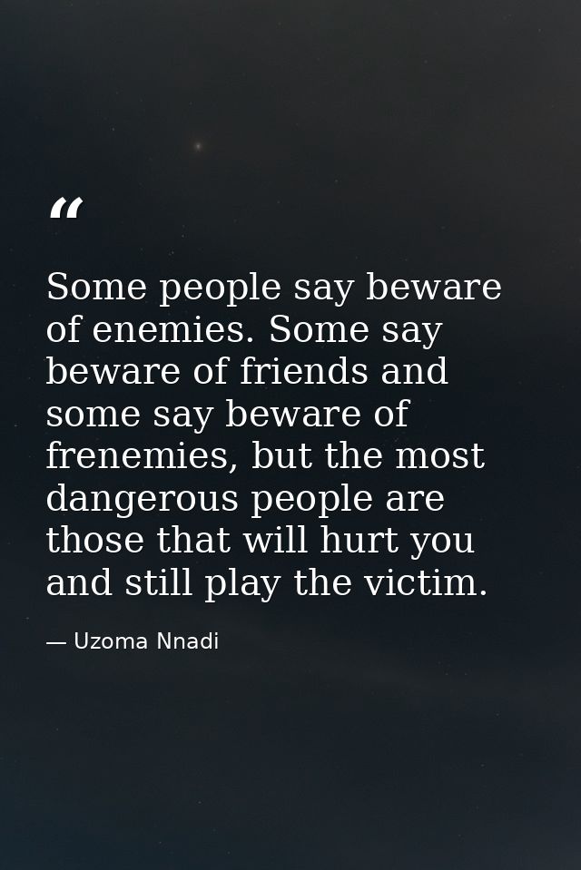 Some people say beware of enemies. Some say beware of friends and some say beware of frenemies, but the most dangerous p — Uzoma Nnadi