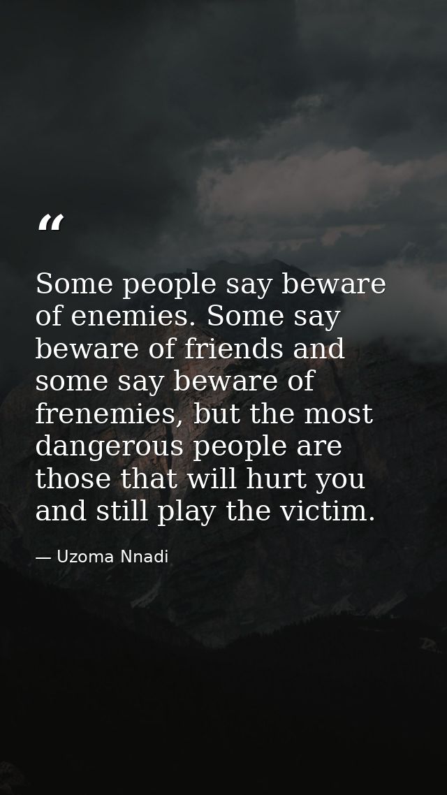 Some people say beware of enemies. Some say beware of friends and some say beware of frenemies, but the most dangerous p — Uzoma Nnadi