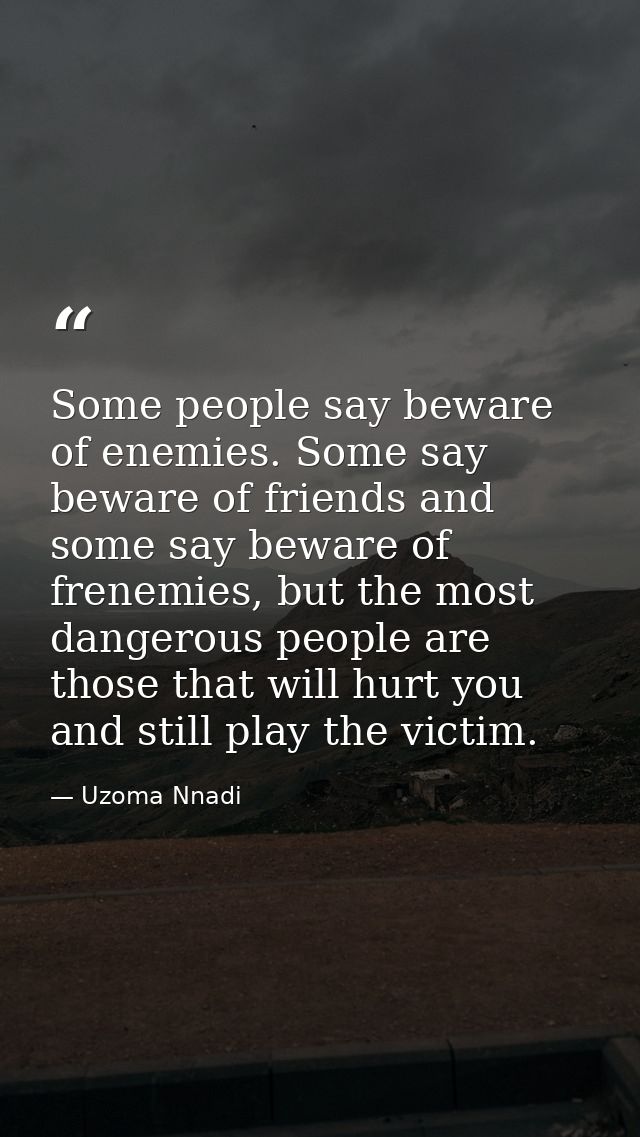 Some people say beware of enemies. Some say beware of friends and some say beware of frenemies, but the most dangerous p — Uzoma Nnadi