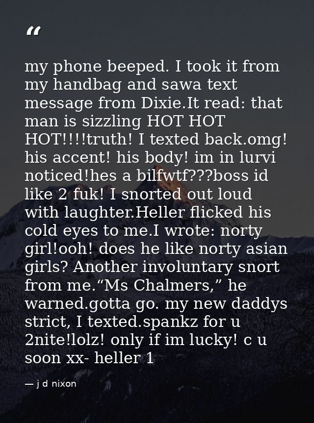 my phone beeped. I took it from my handbag and sawa text message from Dixie.It read: that man is sizzling HOT HOT HOT!!! — j d nixon