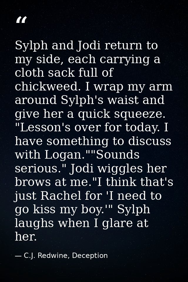 Sylph and Jodi return to my side, each carrying a cloth sack full of chickweed. I wrap my arm around Sylph's waist and g — C.J. Redwine, Deception