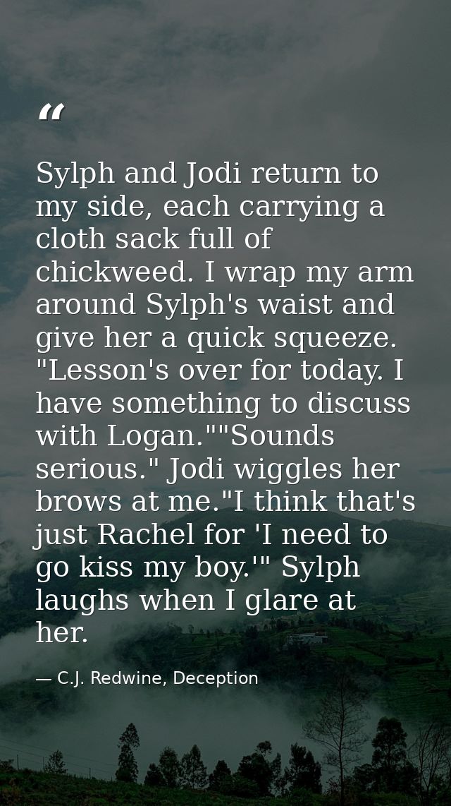 Sylph and Jodi return to my side, each carrying a cloth sack full of chickweed. I wrap my arm around Sylph's waist and g — C.J. Redwine, Deception