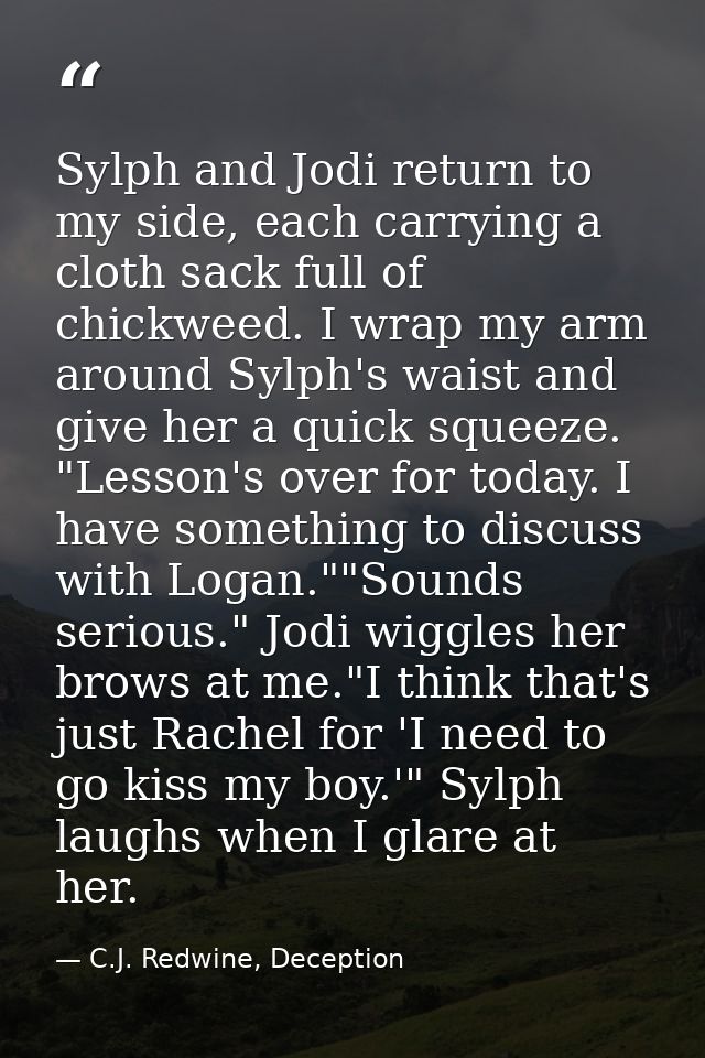 Sylph and Jodi return to my side, each carrying a cloth sack full of chickweed. I wrap my arm around Sylph's waist and g — C.J. Redwine, Deception