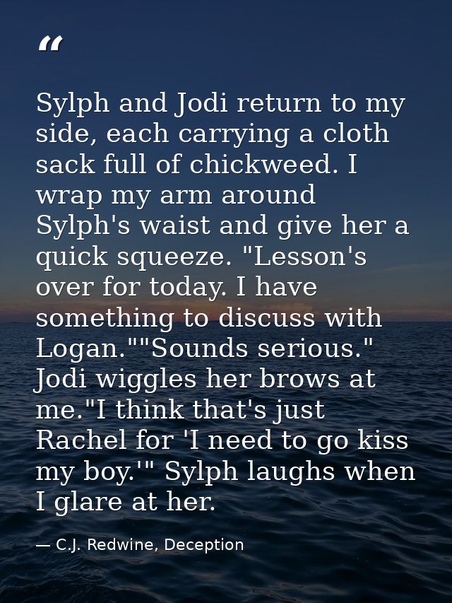 Sylph and Jodi return to my side, each carrying a cloth sack full of chickweed. I wrap my arm around Sylph's waist and g — C.J. Redwine, Deception