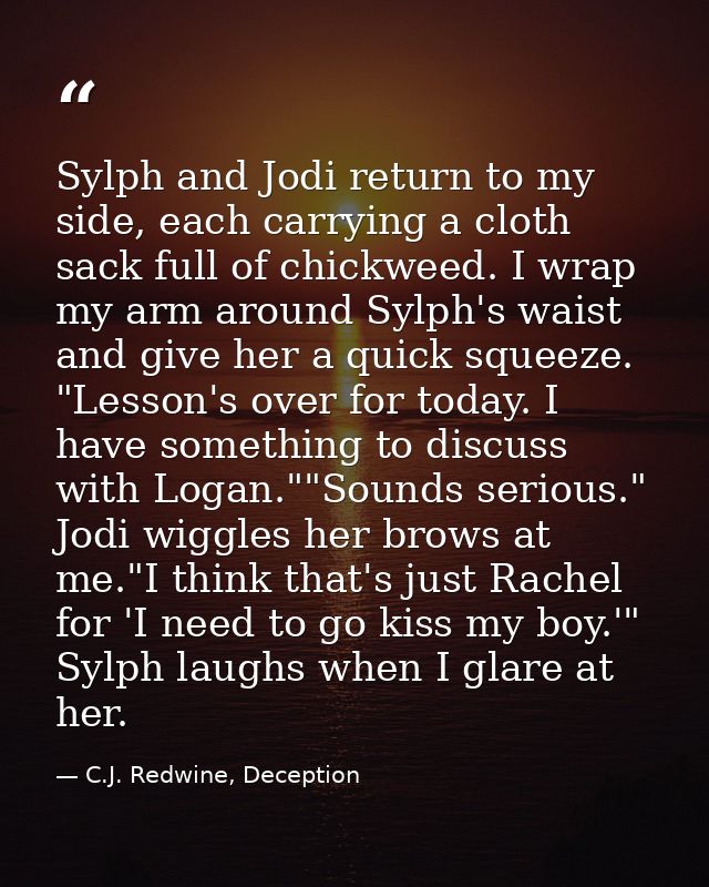 Sylph and Jodi return to my side, each carrying a cloth sack full of chickweed. I wrap my arm around Sylph's waist and g — C.J. Redwine, Deception
