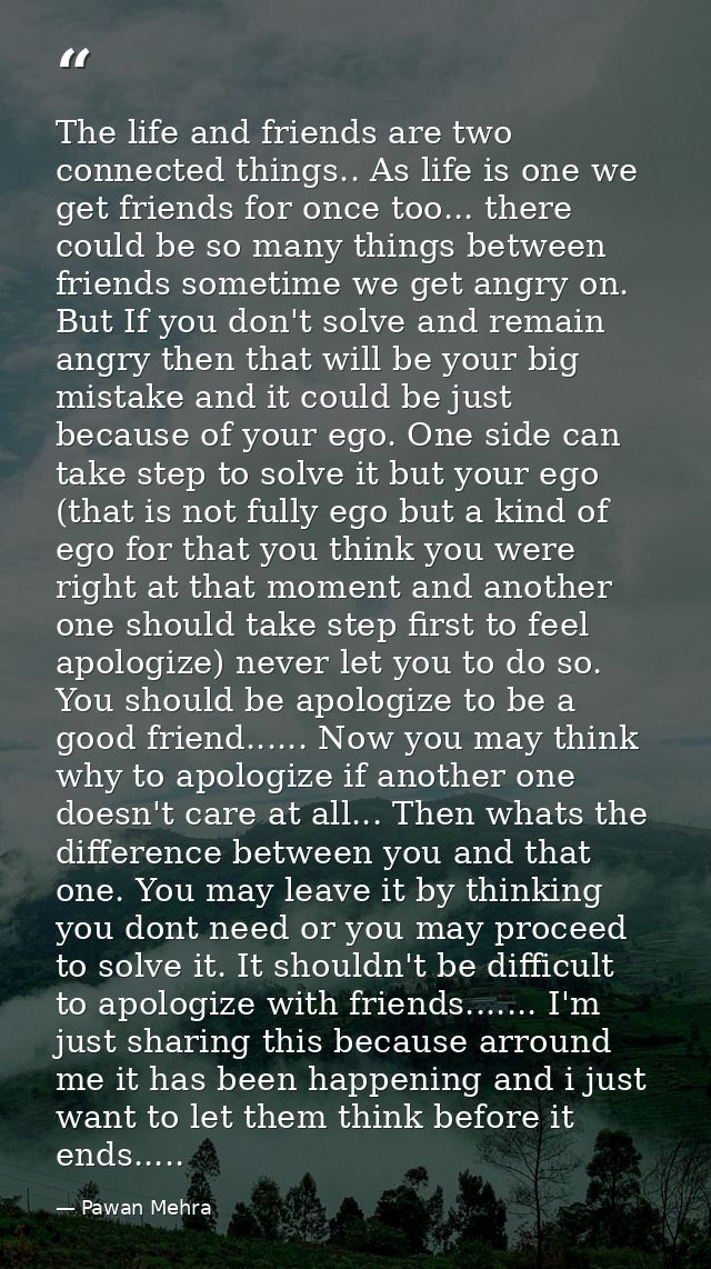 The life and friends are two connected things.. As life is one we get friends for once too... there could be so many thi — Pawan Mehra