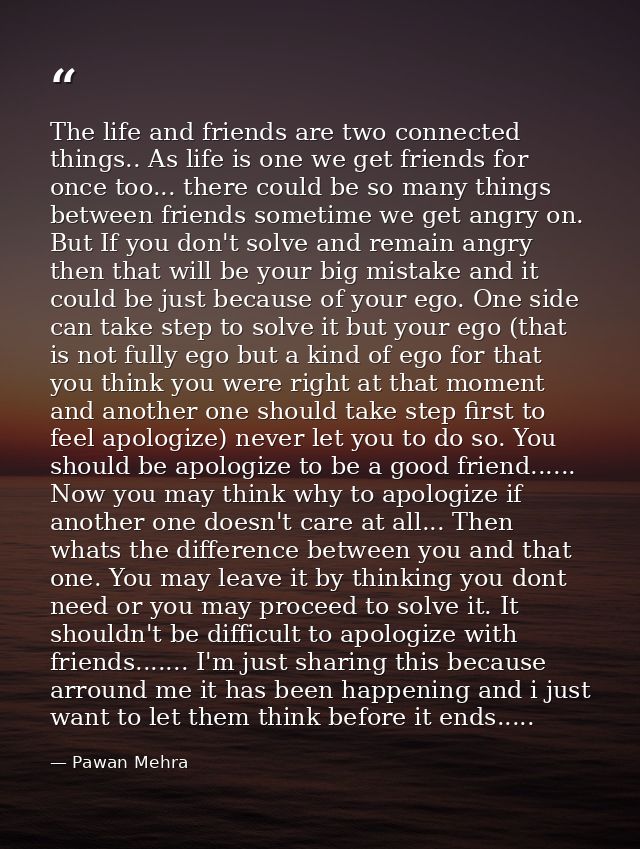 The life and friends are two connected things.. As life is one we get friends for once too... there could be so many thi — Pawan Mehra