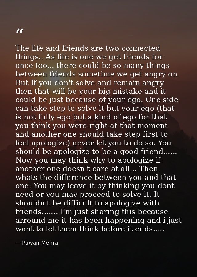 The life and friends are two connected things.. As life is one we get friends for once too... there could be so many thi — Pawan Mehra